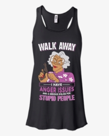Image 579px Madea, Walk Away I Have Anger Issues And - Madea T Shirts, HD Png Download, Free Download