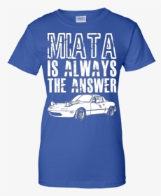 Miata Is Always The Answer Mazda Miata T-shirt - Sonic Youth Shirt, HD Png Download, Free Download