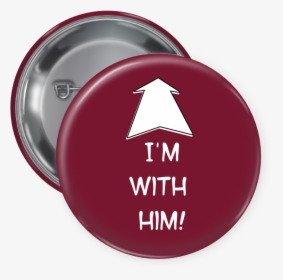 I"m With Him Pin Backed Button - Circle, HD Png Download, Free Download
