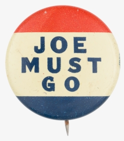 Joe Must Go Red White Blue Political Button Museum - Sign, HD Png Download, Free Download