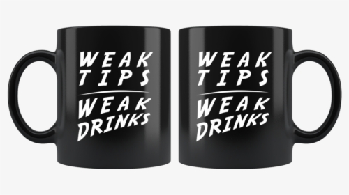 Weak Tips Weak Drinks 11oz Black Mug - Mug, HD Png Download, Free Download