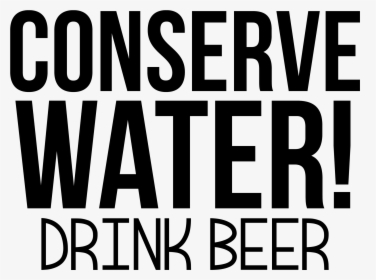 Conserve Water Drink Beer - Beer Quotes Png, Transparent Png, Free Download