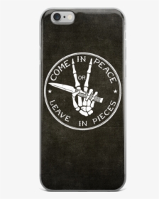 Come In Peace Or Leave In Pieces Iphone 6/6s Case, HD Png Download, Free Download