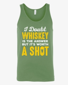 I Doubt Whiskey Is The Answer But It"s Worth A Shot - Active Tank, HD Png Download, Free Download