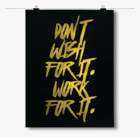 Don"t Wish For It, Work For It - Calligraphy, HD Png Download, Free Download