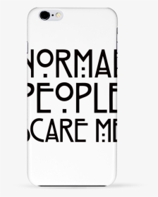 Coque 3d Iphone 6 Normal People Scare Me De Freeyourshirt - Mobile Phone Case, HD Png Download, Free Download