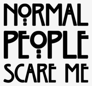 Normal People Scare Me - Poster, HD Png Download - kindpng