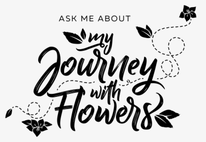 Ask Me About My Journey With Flowers Sep 2018 , Png - Calligraphy, Transparent Png, Free Download