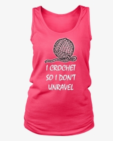 I Crochet So I Don"t Unravel Tank Top - T-shirt, HD Png Download, Free Download