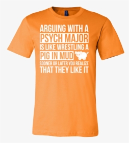 Arguing With A Psych Major Is Like Wrestling A Pig - Active Shirt, HD Png Download, Free Download