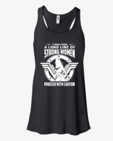 I Come From A Long Line Of Strong Women Proceed With - T-shirt, HD Png Download, Free Download