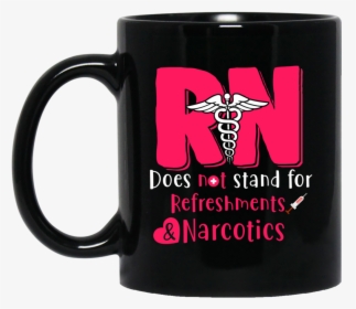 Rn Does Not Stand For Refreshments 11oz / 15oz Black - Don T Touch My Cup, HD Png Download, Free Download