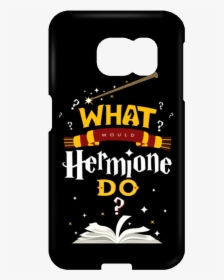 What Would Hermione Do Ver2 Samsung Galaxy S6 Edge - Harry Potter, HD Png Download, Free Download