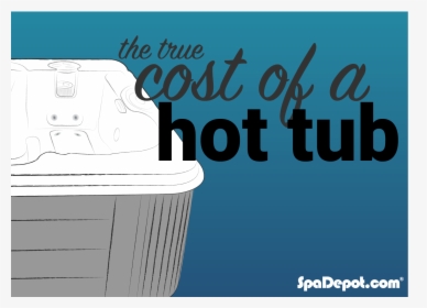The True Cost Of A Hot Tub - Poster, HD Png Download, Free Download