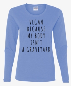 Body Isn"t Graveyard Long Sleeve T-shirt - Long-sleeved T-shirt, HD Png Download, Free Download