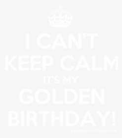 I Can"t Keep Calm It"s My Golden Birthday - Keep Calm Its My Golden Birthday, HD Png Download, Free Download