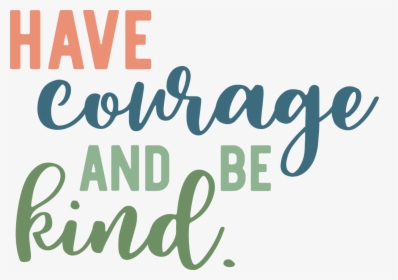 Have Courage And Be Kind, HD Png Download, Free Download