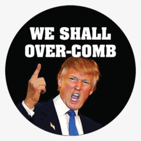 We Shall Over Comb Trump Button - Donald Trump We Shall Over Comb, HD Png Download, Free Download