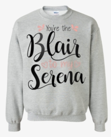 You"re The Blair To My Serena - Sweater, HD Png Download, Free Download