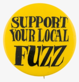 Support Your Local Fuzz Cause Button Museum - Circle, HD Png Download, Free Download