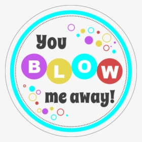 You Blow Me Away Bubbles, HD Png Download, Free Download
