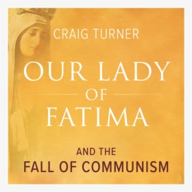 Our Lady Of Fatima And The Fall Of Communism By Craig, HD Png Download, Free Download