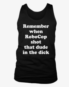 Remember When Robocop Shot That Dude In The Dick T-shirt - School, HD Png Download, Free Download