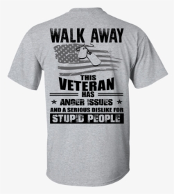 Image 1113px Walk Away This Veteran Has Anger Issuse - Walk Away This Veteran, HD Png Download, Free Download