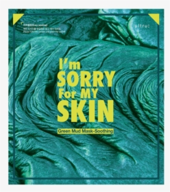 I M Sorry For My Skin Green Mud Mask Soothing, HD Png Download, Free Download