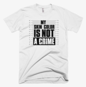 My Skin Color Is Not A Crime"  Class="lazyload"  Data - Active Shirt, HD Png Download, Free Download