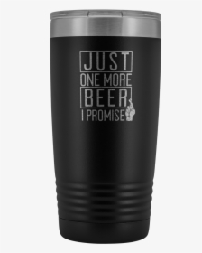Just One More Beer I Promise 20oz Beer Tumbler Tumblers - Guinness, HD Png Download, Free Download