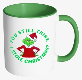 Grinch You Still Think I Stole Christmas 11 Oz White - Mug, HD Png Download, Free Download