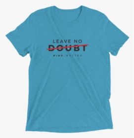 M/m Leave No Doubt Short Sleeve Tri Blend T Shirt - Sno Cone T Shirt, HD Png Download, Free Download