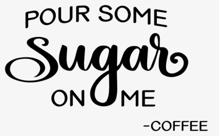 Download Pour Some Sugar On Me Pour Some Sugar On Me Coffee Sign Hd Png Download Kindpng