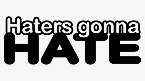 Haters Gonna Hate Png, Transparent Png, Free Download
