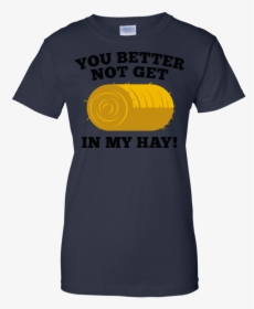 You Better Not Get In My Hay Hay Bale T Shirt & Hoodie - Active Shirt, HD Png Download, Free Download