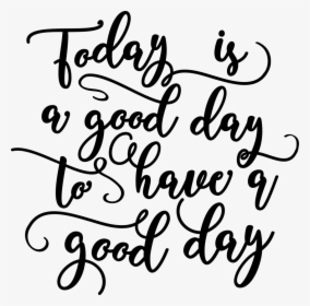 Today Is A Good Day For A Good Day 14"x16", HD Png Download, Free Download