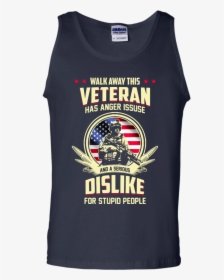 Walk Away This Veteran Has Anger Issues And A Serious - Sleeveless Shirt, HD Png Download, Free Download