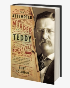 The Attempted Murder Of Teddy Roosevelt - Burt Solomon The Attempted Murder Of Teddy Roosevelt, HD Png Download, Free Download