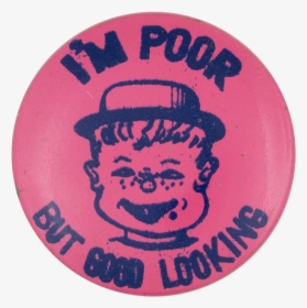 I"m Poor But Good Looking Pink Humorous Button Museum, HD Png Download, Free Download
