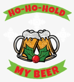 Ho Ho Hold My Beer, HD Png Download, Free Download