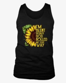 Sunflower I"m Blunt Because God Rolled Me That Way - Nba Toronto Raptors Got Em, HD Png Download, Free Download