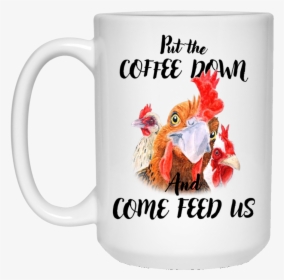 Put The Coffee Down And Come Feed Us White Mug - Put The Coffee Down And Come Feed Us, HD Png Download, Free Download