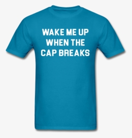 Wake Me Up When The Cap Breaks Unisex Tee - Types Of Printing T Shirt, HD Png Download, Free Download