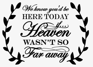 Know You Would Be Here If Heaven Wasn T So Far Away, HD Png Download, Free Download