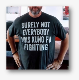 Everybody Was Kung Fu Fighting - Surely Not Everybody Was Kung Fu Fighting Shirt, HD Png Download, Free Download