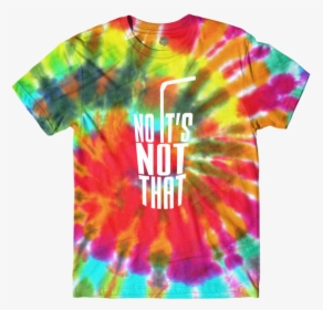 No It"s Not That Tee Multi-color Tie Dye - Dye Color Print Shirt, HD Png Download, Free Download