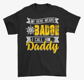 Police My Hero Wears Badge I Call Him Daddy Shirts - Active Shirt, HD Png Download, Free Download