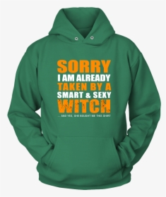 Sorry I"m Already Taken By A Smart & Sexy Witch And - Hoodie, HD Png Download, Free Download