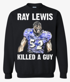 Ray Lewis Killed A Guy Sweatshirt - Ray Lewis Killed A Guy T Shirt, HD Png Download, Free Download